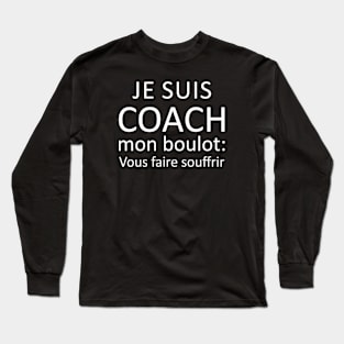 Je Suis Coach Mon Boulot vous faire souffrir Long Sleeve T-Shirt